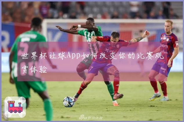 世界杯让球App如何改变你的比赛观赏体验